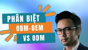 Phân biệt OBM OEM và ODM