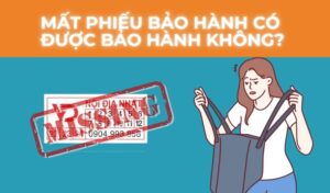 Mất phiếu bảo hành có được bảo hành không