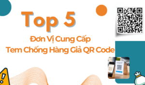 Top 5 Đơn Vị Cung Cấp Tem Chống Hàng Giả QR Code