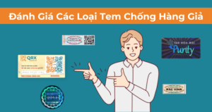 Đánh Giá Các Loại Tem Chống Hàng Giả