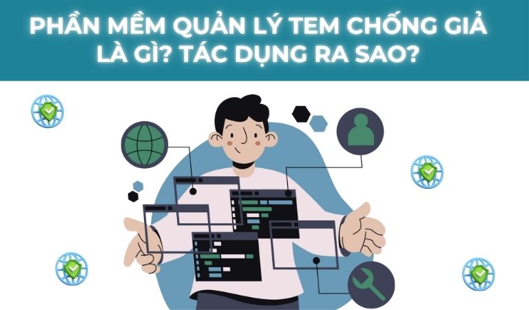 Phần Mềm Quản Lý Tem Chống Giả Là Gì? Tác Dụng Ra Sao?
