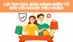 Lợi Ích Của Bảo Hành Điện Tử Đối Với Người Tiêu Dùng