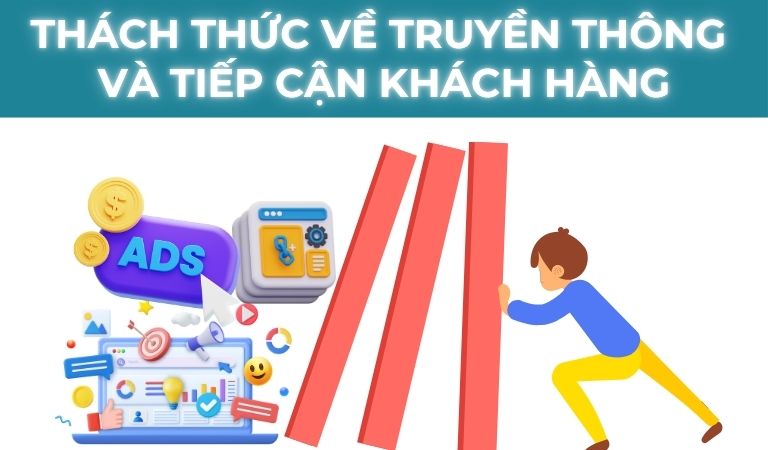Thách Thức Về Truyền Thông Và Tiếp Cận Khách Hàng